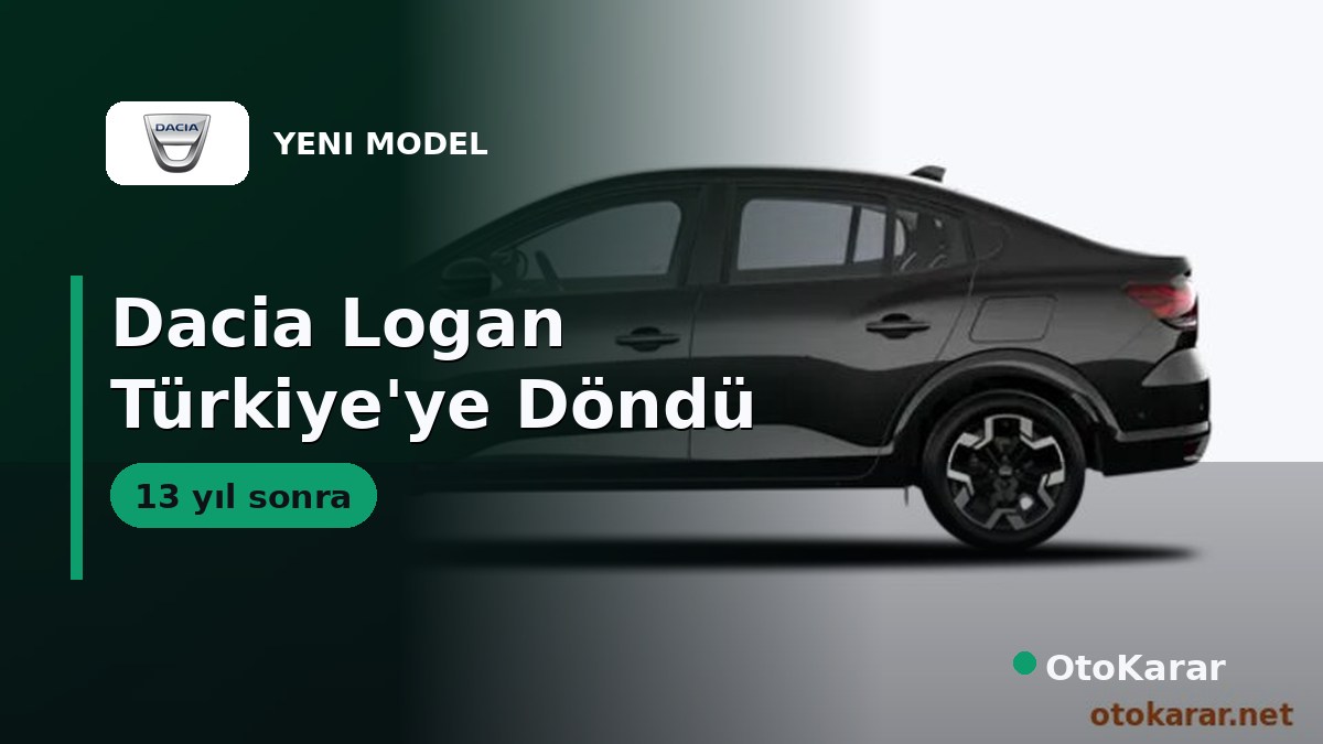 Dacia Logan 13 Yıl Sonra Türkiye'ye Döndü