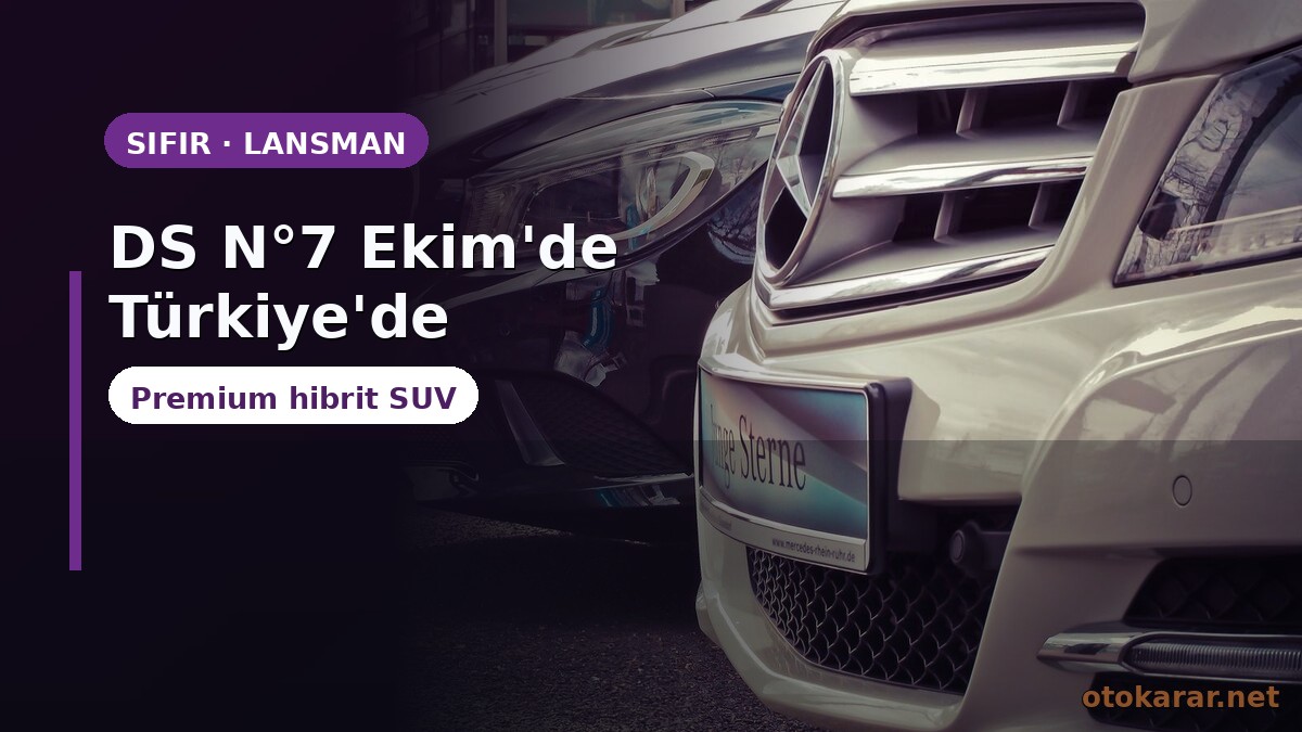 DS N°7 Ekim'de Türkiye'de: Yeni Nesil Premium Hibrit SUV