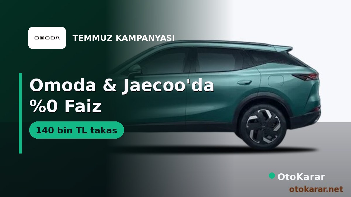 Omoda & Jaecoo Temmuz 2026: %0 Faiz ve 140 Bin TL Takas