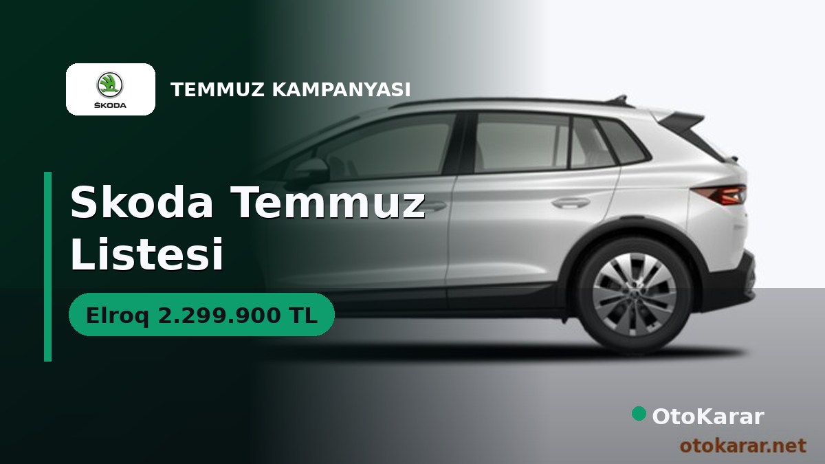Skoda Temmuz Listesi: Fabia 1.829.900 TL'den, Elektrikli Elroq'ta Kampanya
