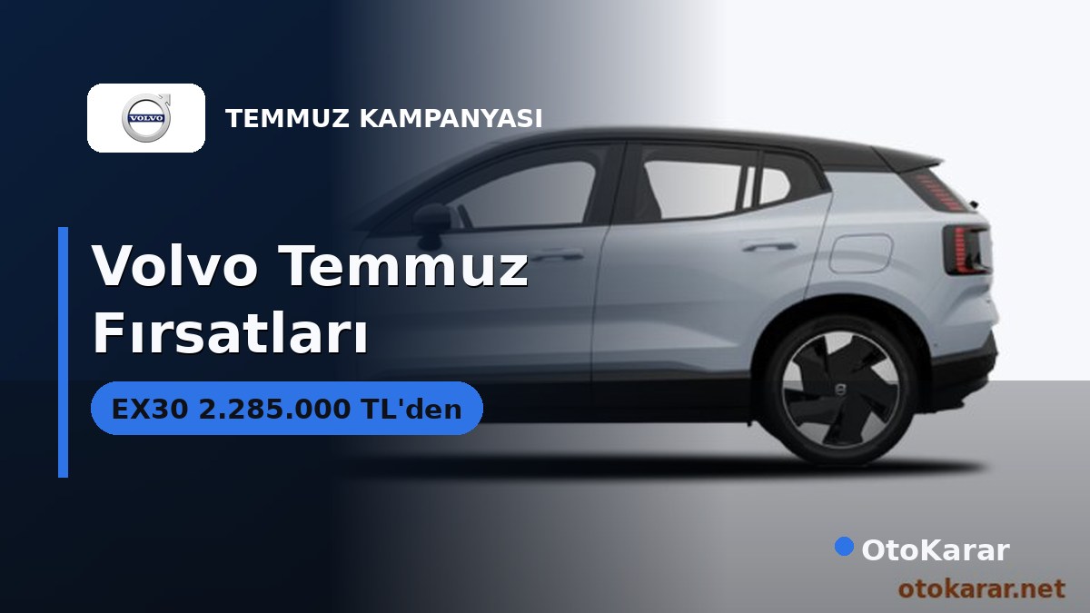 Volvo Temmuz 2026: EX30 2.285.000 TL'den, XC90'da 250 Bin TL Takas